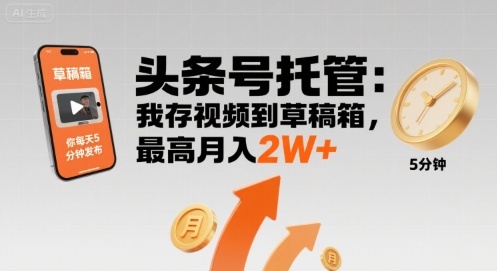 【头条号托管 】我存视频到草稿箱，你每天5分钟发布，最高月入2W+【揭秘】-淘金日记