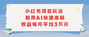 小红书商单项目新玩法,利用AI快速涨粉收益每月平均3W-淘金日记