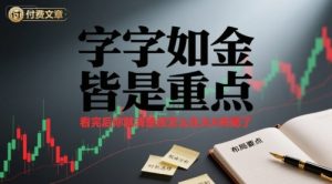 付费文章:字字如金 皆是重点, 看完后 你就清楚该怎么在大A布局了-淘金日记