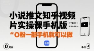 小说推文知乎视频图片实操课手机版,0粉一部手机就可以做-淘金日记
