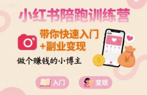 小红书陪跑训练营，带你快速入门+副业变现，做个賺钱的小博主-淘金日记