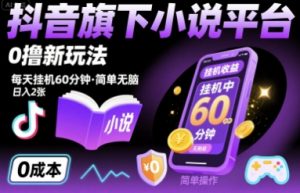 抖音旗下小说平台0撸新玩法，每天挂机60分钟，简单无脑，日入2张【揭秘】-淘金日记