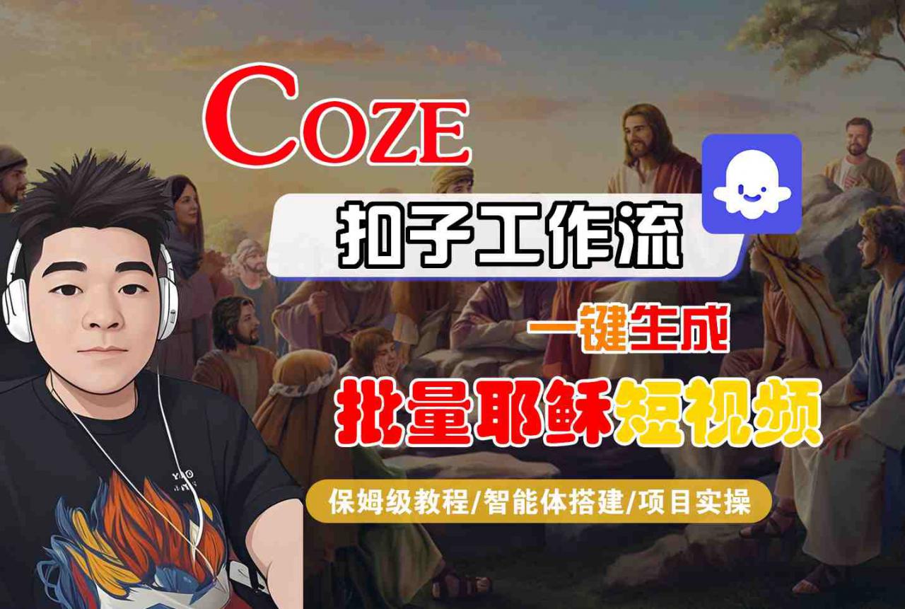 Coze扣子工作流一键生成批量耶稣短视频，保姆级教程-智能体搭建-项目实操-淘金日记