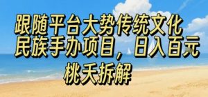 跟随平台大势传统文化民族手办项目，操作非常简单，日入1张-淘金日记