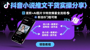 抖音小说推文干货实操分享，混剪+AI图片卡特效爆量全流程，0粉丝0门槛可做-淘金日记