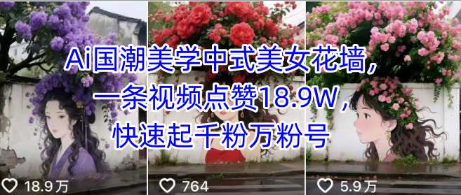 Ai国潮美学中式美女花墙，一条视频点赞18.9W，快速起千粉万粉号-淘金日记