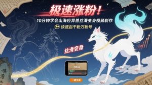 极速涨粉!10分钟学会山海经异兽丝滑变身视频制作,快速起千粉万粉号-淘金日记