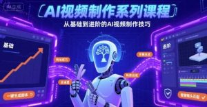 AI视频制作系列课程，从基础到进阶的AI视频制作技巧全涵盖-淘金日记