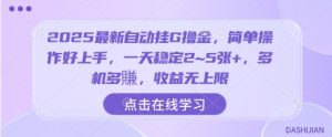 2025最新自动挂G撸金,简单操作好上手,一天稳定2~5张+,多机多賺,收益无上限【揭秘】-淘金日记