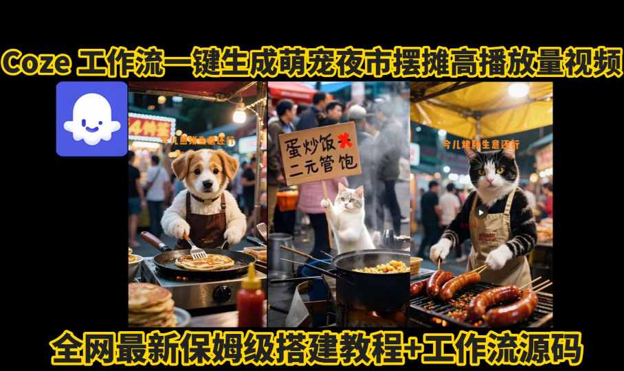coze工作流一键生成萌宠夜市摆摊AI高赞高播放量视频保姆级拆解教程-淘金日记