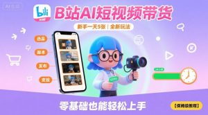 B站AI短视频带货,新手一天5张,全新玩法【保姆级教程】-淘金日记