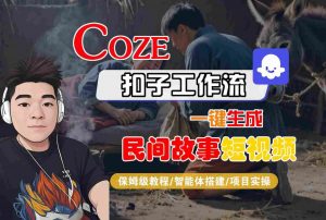 Coze扣子工作流一键生成民间故事短视频,保姆级教程-智能体搭建-项目实操-淘金日记