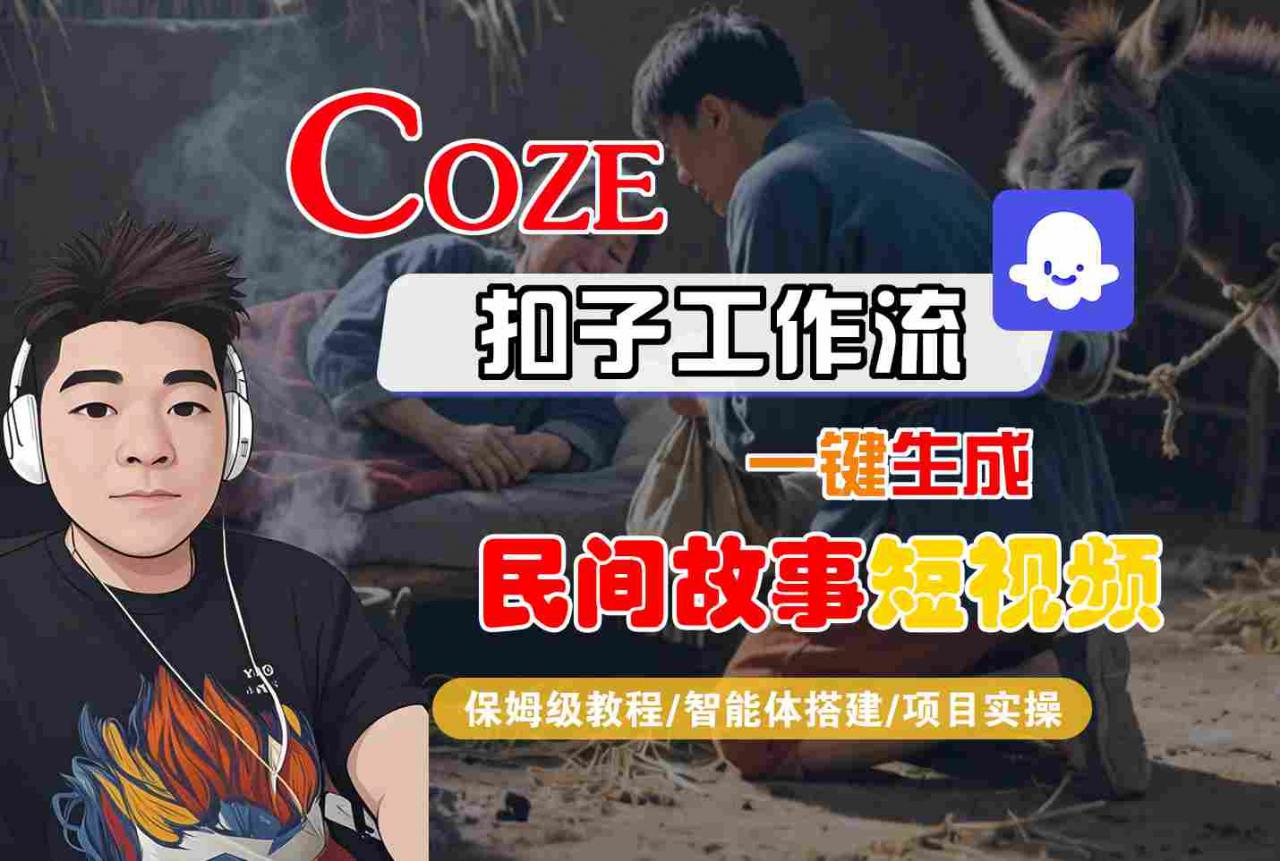 Coze扣子工作流一键生成民间故事短视频,保姆级教程-智能体搭建-项目实操-淘金日记