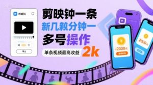 剪映拉新几分钟一条视频，可多号操作，单条视频最高收益2k-淘金日记