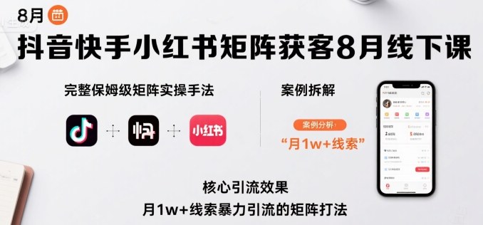抖音快手小红书矩阵获客8月线下课，完整保姆级矩阵实操手法与案例拆解，月1w+线索暴力引流的矩阵打法-淘金日记