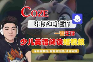 COZE扣子工作流一键生成少儿英语阅读短视频，保姆级教程-智能体搭建-项目实操-淘金日记
