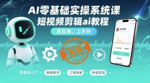 AI零基础实操系统课,短视频剪辑ai教程,真实操,上手快-淘金日记