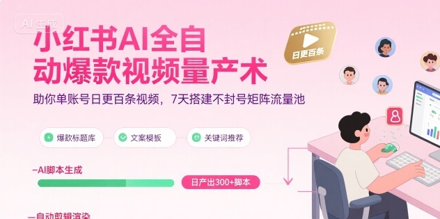 小红书AI全自动爆款视频量产术,助你单账号日更百条视频,7天搭建不封号矩阵流量池(更新8月)-淘金日记