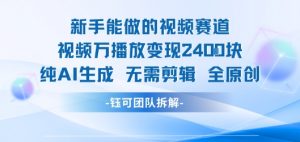 新手能做的视频赛道 万播放变现2.4k 纯AI生成无需剪辑全原创-淘金日记