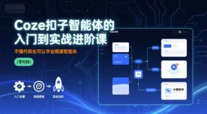 Coze扣子智能体的入门到实战进阶课,不懂代码也可以学会搭建智能体-淘金日记