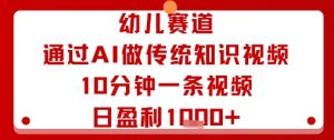幼儿赛道：通过AI做传统知识视频，10分钟一条视频，日盈利多张-淘金日记
