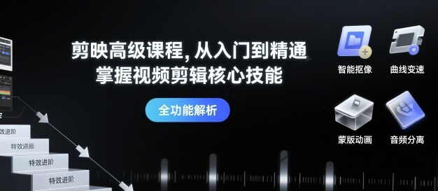 剪映高级课程,从入门到精通,掌握视频剪辑核心技能-淘金日记