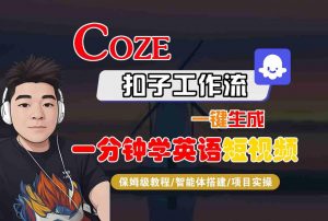 COZE扣子工作流一键生成一分钟学英语短视频,保姆级教程-智能体搭建-项目实操-淘金日记