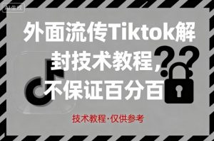 外面流传Tiktok解封技术教程,不保证百分百,具体自测-淘金日记