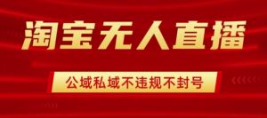 淘宝无人直播带货最新技术,不封号,不违规 操作简单,开播爆单,日入1k+【揭秘】-淘金日记