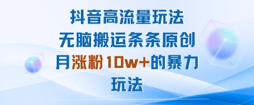 抖音高流量玩法:无脑搬运条条原创,月涨粉10w+的暴力玩法-淘金日记