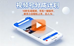 视频号分成计划懒人玩法，10秒生成视频，手机一键操作，新手小白轻松上手，日入1K【揭秘】-淘金日记