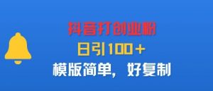 抖音打创业粉,日引100+,模版简单,好复制-淘金日记