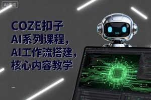 COZE扣子AI系列课程,AI工作流搭建,核心内容教学-淘金日记