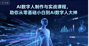 AI数字人制作与实战课程,助你从零基础小白到AI数字人大神-淘金日记