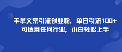 手掌文案引流创业粉，单日引流100+，可适用任何行业，小白轻松上手-淘金日记