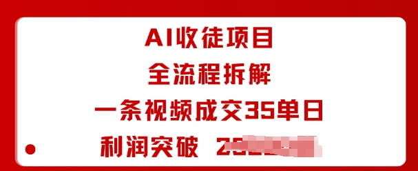 AI收徒项目全流程拆解一条视频成交35单日利润突破1k+-淘金日记