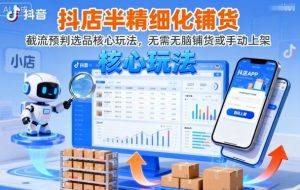 抖店半精细化铺货,截流预判选品核心玩法,无需无脑铺货或手动上架(更新9月)-淘金日记