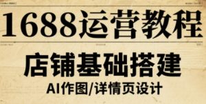 1688运营教程,助力商家提升流量与转化-淘金日记