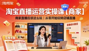 淘宝直播运营实操课【商家】，商家直播应该这么玩，从零开始玩转店铺直播-淘金日记