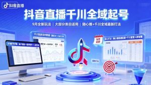 抖音直播千川全域起号,9月全新玩法,大部分类目适用,随心推以及千川全域最新打法-淘金日记