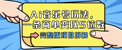 Ai音乐号玩法，多平台几十万粉，一条商单变现5位数，完整版项目拆解-淘金日记