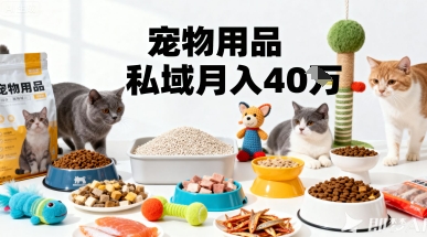 月变现40个!宠物用品私域运营的精准掘金之道玩法-淘金日记