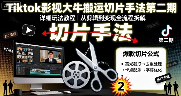 Tiktok影视大牛搬运切片手法第二期,详细玩法教程-淘金日记