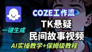 Coze扣子工作流一键生成TK悬疑民间故事视频,AI实操教学+保姆级教程-淘金日记