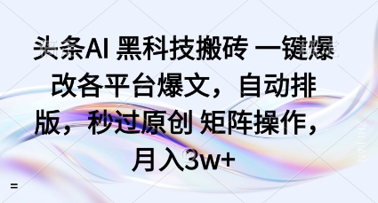 头条AI黑科技搬砖项目一键爆改各平台爆文,自动排版,秒过原创矩阵操作,月入3w+【揭秘】-淘金日记