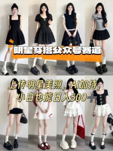 公众号明星穿搭赛道，上传明星美照，AI加持，小白也能日入5张-淘金日记