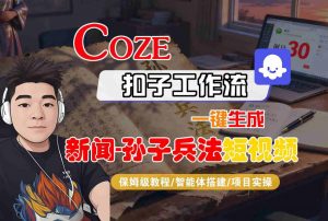 Coze扣子智能体工作流一键生成“新闻-孙子兵法“短视频,全流程保姆级教学-淘金日记