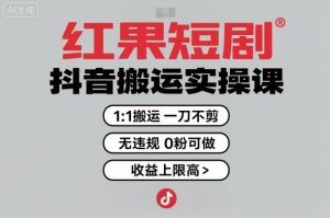 红果短剧拉新之抖音搬运实操课,1:1搬运,一刀不剪,无违规,0粉可做,收益上限高-淘金日记