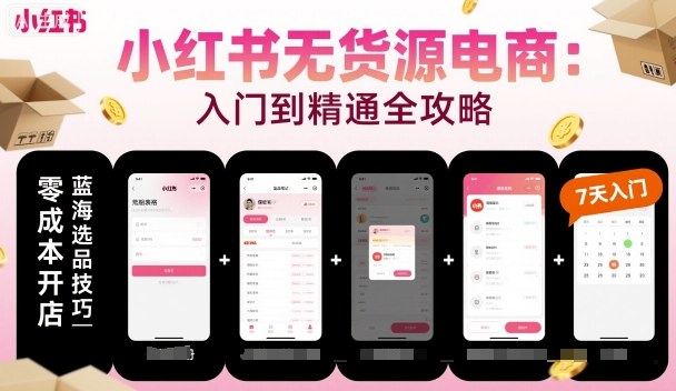 小红书无货源电商,入门到精通,开店+选品+笔记+剪辑+赛道+内容-淘金日记