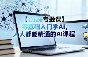 【Coze专题课】零基础入门学AI，人人都能精通的AI课程-淘金日记